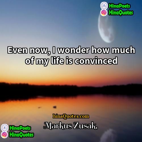 Markus Zusak Quotes | Even now, I wonder how much of